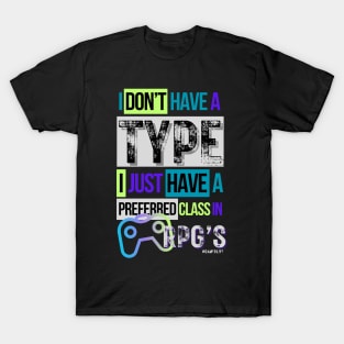 Video gamer I don't have a type...I just have a preferred class in RPG's T-Shirt